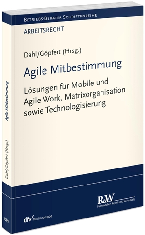 Dahl, Holger / Burkard Göpfert (Hrsg.). Agile Mitbestimmung - Lösungen für Mobile und Agile Work, Matrixorganisation sowie Technologisierung. Fachm. Recht u.Wirtschaft, 2024.
