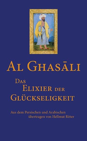 Al-Ghasâli. Das Elixier der Glückseligkeit. Marix Verlag, 2016.