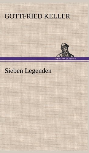 Keller, Gottfried. Sieben Legenden. TREDITION CLASSICS, 2012.