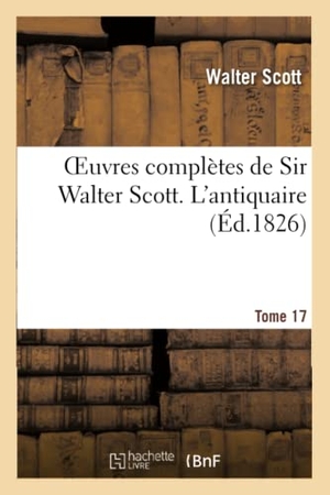 Scott-W. Oeuvres complètes de Sir Walter Scott. Tome 17 L'antiquaire. T1. Hachette Livre, 2022.