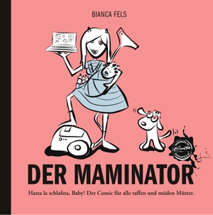 Fels, Bianca. Der Maminator - Hasta la schlafsta, Baby! Der Comic für alle taffen und müden Mütter.. Books on Demand, 2019.