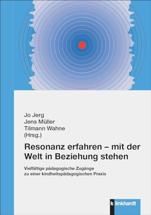 Jerg, Jo / Jens Müller et al (Hrsg.). Resonanz erfahren - mit der Welt in Beziehung stehen - Vielfältige pädagogische Zugänge zu einer kindheitspädagogischen Praxis. Klinkhardt, Julius, 2024.