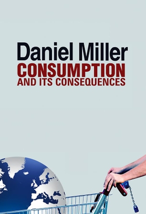 Miller, Daniel. Consumption and Its Consequences. Polity Press, 2012.