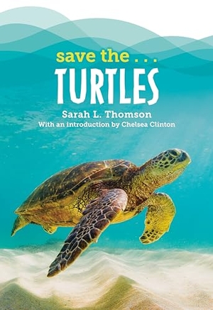 Thomson, Sarah L / Chelsea Clinton. Save The...Turtles. Penguin Young Readers Group, 2024.