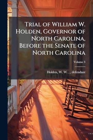 Trial of William W. Holden, Governor of North Carolina, Before the Senate of North Carolina. Creative Media Partners, LLC, 2025.