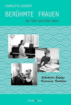 Ueckert, Charlotte. Berühmte Frauen der 50er und 60er Jahre - Schicksale, Erfolge, Karrieren, Vorbilder. Edition Karo, 2024.