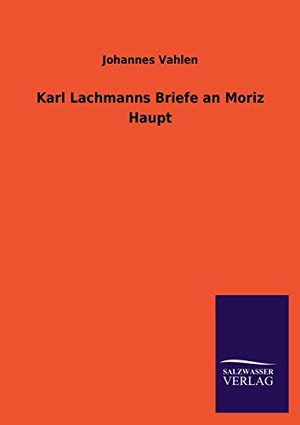 Vahlen, Johannes. Karl Lachmanns Briefe an Moriz Haupt. Outlook, 2013.