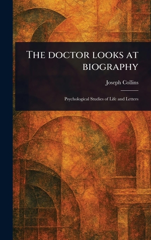 Collins, Joseph. The Doctor Looks at Biography. Creative Media Partners, LLC, 2025.