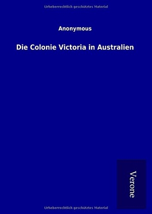 ohne Autor. Die Colonie Victoria in Australien. TP Verone Publishing, 2017.