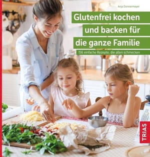 Donnermeyer, Anja. Glutenfrei kochen und backen für die ganze Familie - 156 einfache Rezepte, die allen schmecken. Trias, 2022.