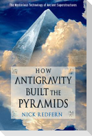 How Antigravity Built the Pyramids: The Mysterious Technology of Ancient Superstructures