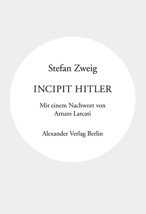 Stefan Zweig / Arturo Larcati. Incipit Hitler. Alexander, 2020.