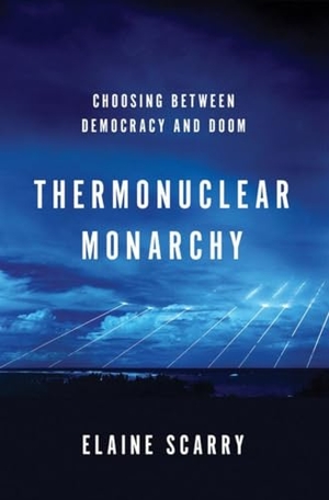 Scarry, Elaine. Thermonuclear Monarchy - Choosing Between Democracy and Doom. Blue Guides Limited of London, 2014.