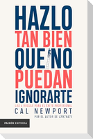 Hazlo Tan Bien Que No Puedan Ignorarte: Las Cuatro Reglas Para El Éxito Profesional / So Good They Can't Ignore You