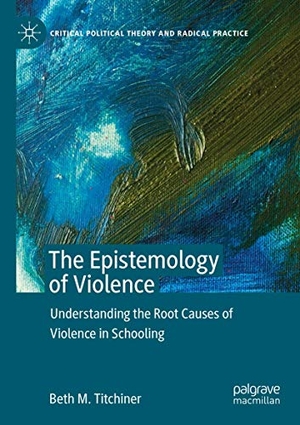 Titchiner, Beth M.. The Epistemology of Violence - Understanding the Root Causes of Violence in Schooling. Springer International Publishing, 2020.