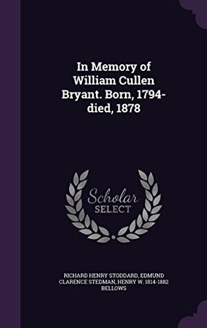 Stoddard, Richard Henry / Stedman, Edmund Clarence et al. In Memory of William Cullen Bryant. Born, 1794-died, 1878. Touchladybirdlucky Studios, 2016.