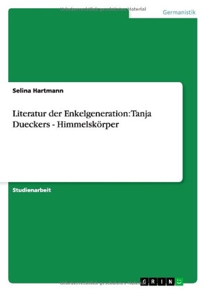 Hartmann, Selina. Literatur der Enkelgeneration: Tanja Dueckers - Himmelskörper. GRIN Publishing, 2008.