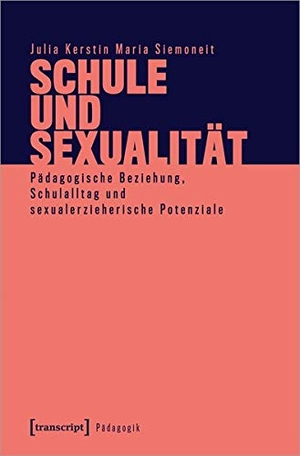 Siemoneit, Julia Kerstin Maria. Schule und Sexualität - Pädagogische Beziehung, Schulalltag und sexualerzieherische Potenziale. Transcript Verlag, 2021.
