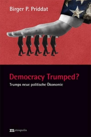 Priddat, Birger P.. Democracy Trumped? - Trumps neue politische Ökonomie. Metropolis Verlag, 2026.