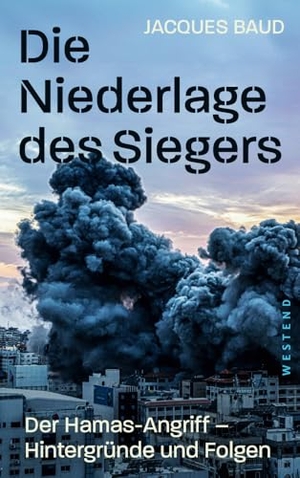 Baud, Jacques. Die Niederlage des Siegers - Der Hamas-Angriff - Hintergründe und Folgen. Westend, 2024.