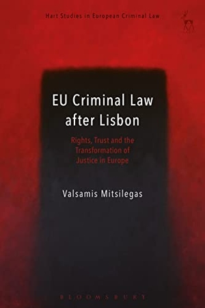 Mitsilegas, Valsamis. EU Criminal Law after Lisbon - Rights, Trust and the Transformation of Justice in Europe. Bloomsbury Publishing PLC, 2018.