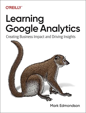 Edmondson, Mark. Learning Google Analytics - Creating Business Impact and Driving Insights. O'Reilly Media, 2022.