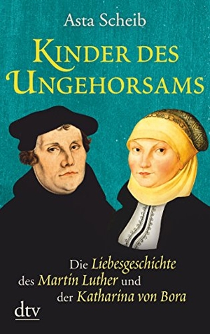 Scheib, Asta. Kinder des Ungehorsams - Die Liebesgeschichte des Martin Luther und der Katharina von Bora Roman. dtv Verlagsgesellschaft, 2016.