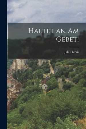 Krais, Julius. Haltet an am Gebet!. Legare Street Press, 2022.
