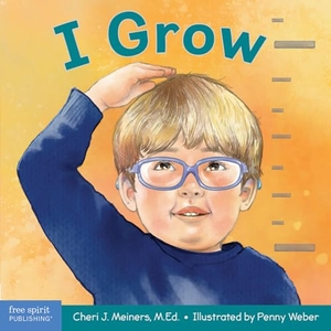 Meiners, Cheri J. I Grow - A Book about Physical, Social, and Emotional Growth. Free Spirit Publishing, 2023.