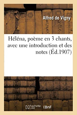 Vigny, Alfred De / Edmond Estève. Héléna, poème en 3 chants, avec une introduction et des notes. Hachette Livre, 2020.
