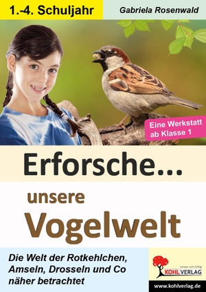 Rosenwald, Gabriela. Erforsche ... unsere Vogelwelt - Eine Werkstatt ab dem 1. Schuljahr. Kohl Verlag, 2020.