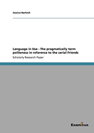 Narloch, Jessica. Language in Use - The pragmatically term politeness in reference to the serial Friends. Examicus Verlag, 2012.