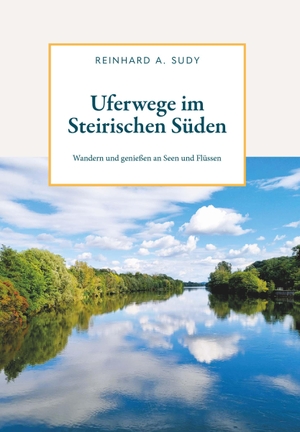 Sudy, Reinhard A.. Uferwege im Steirischen Süden - Wandern und genießen an Seen und Flüssen. Buchschmiede, 2022.