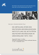 Die Abteilung Athen des DAI und die Aktivitäten deutscher Archäologen in Griechenland 1874-1933