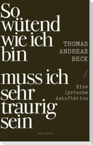So wütend wie ich bin muss ich sehr traurig sein