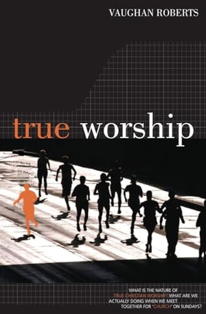 Roberts, Vaughan. True Worship - True Worship. Authentic Media, 2002.