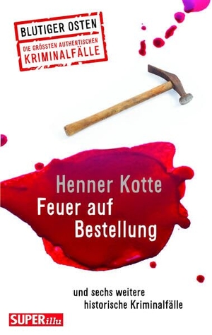 Kotte, Henner. Feuer auf Bestellung (Blutiger Osten Band 71) - und sechs weitere historische Kriminalfälle. Bild Und Heimat Verlag, 2023.