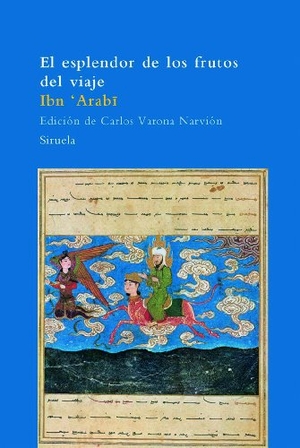 Ibn °Arabi, Muhyi L-Din / Ibn Arabi. El esplendor de los frutos del viaje. Siruela, 2008.