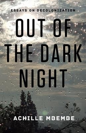 Mbembe, Achille. Out of the Dark Night - Essays on Decolonization. Columbia Univers. Press, 2021.