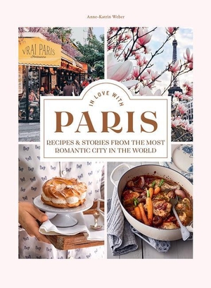 Weber, Anne-Katrin. In Love with Paris - Recipes & Stories from the Most Romantic City in the World. Hardie Grant London Ltd., 2023.