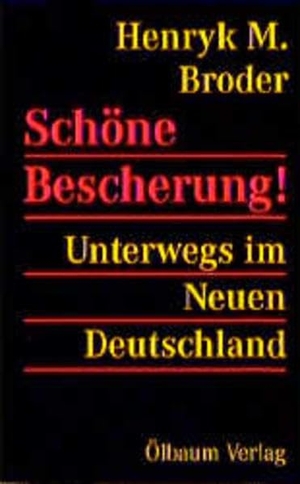 Broder, Henryk M.. Schöne Bescherung! Unterwegs im Neuen Deutschland - Essays. Oelbaum Verlag, 1994.