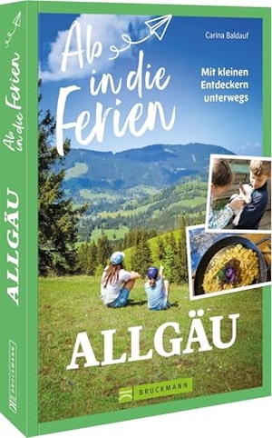 Baldauf, Carina. Ab in die Ferien Allgäu - Mit kleinen Entdeckern unterwegs. Bruckmann Verlag GmbH, 2025.