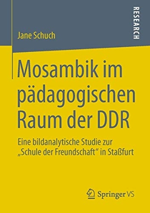 Schuch, Jane. Mosambik im pädagogischen Raum der DDR - Eine bildanalytische Studie zur ¿Schule der Freundschaft¿ in Staßfurt. Springer Fachmedien Wiesbaden, 2012.