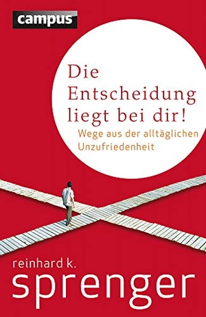 Sprenger, Reinhard K.. Die Entscheidung liegt bei dir! - Wege aus der alltäglichen Unzufriedenheit. Campus Verlag GmbH, 2016.