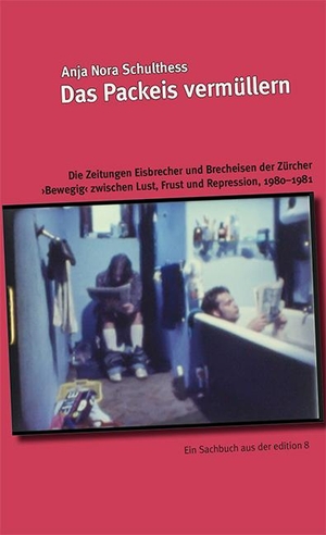 Schulthess, Anja Nora. Das Packeis vermüllern - Die Zeitungen Eisbrecher und Brecheisen der Zürcher ¿Bewegig¿ zwischen Lust, Frust und Repression, 1980-1981. Edition 8, 2023.