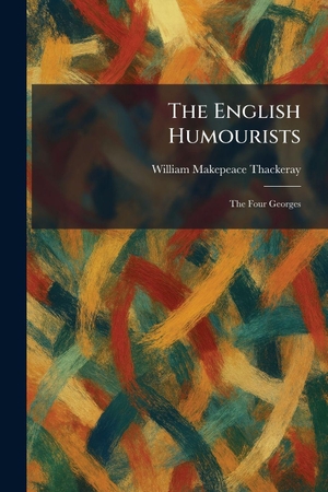 Thackeray, William Makepeace. The English Humourists - The Four Georges. Creative Media Partners, LLC, 2026.