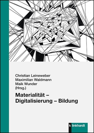 Leineweber, Christian / Maximilian Waldmann et al (Hrsg.). Materialität - Digitalisierung - Bildung. Klinkhardt, Julius, 2023.