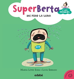 López Soria, Marisa / Lucía Serrano. Súper Berta y los primos 4. Me pido la luna. Editorial Edebé, 2015.