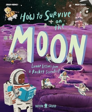 Morancy, Joalda / Neon Squid. How to Survive on the Moon - Lunar Lessons from a Rocket Scientist. St. Martin's Publishing Group, 2025.