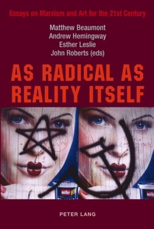 Beaumont, Matthew / Esther Leslie et al (Hrsg.). As Radical as Reality Itself - Essays on Marxism and Art for the 21st Century. Peter Lang, 2007.